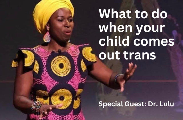 015. What To Do When Your Child Comes Out Trans with Dr. Lulu